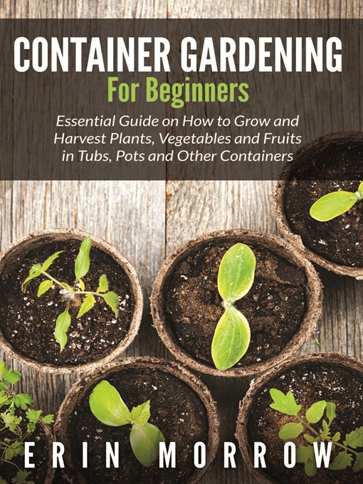 Title details for Container Gardening For Beginners by Erin Morrow - Available
